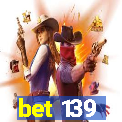 bet 139